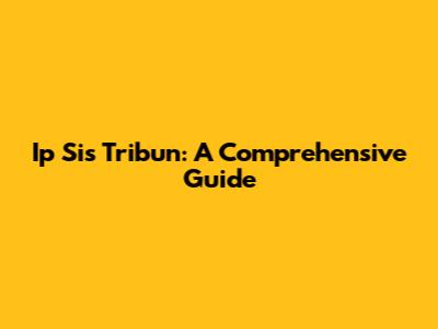 Ip Sis Tribun: A Comprehensive Guide