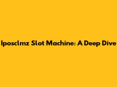 Iposclmz Slot Machine: A Deep Dive