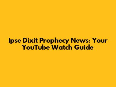 Ipse Dixit Prophecy News: Your YouTube Watch Guide