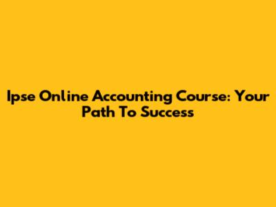 Ipse Online Accounting Course: Your Path To Success