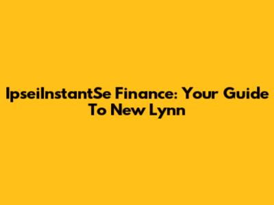IpseiInstantSe Finance: Your Guide To New Lynn