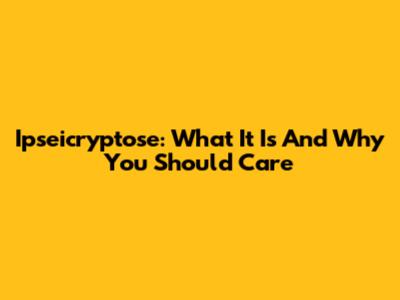 Ipseicryptose: What It Is And Why You Should Care