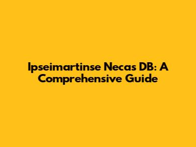 Ipseimartinse Necas DB: A Comprehensive Guide