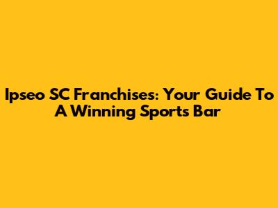 Ipseo SC Franchises: Your Guide To A Winning Sports Bar