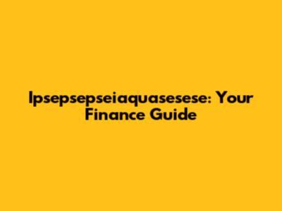 Ipsepsepseiaquasesese: Your Finance Guide