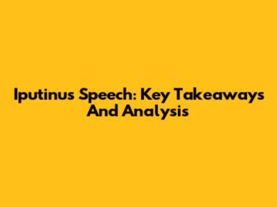 Iputinu's Speech: Key Takeaways And Analysis