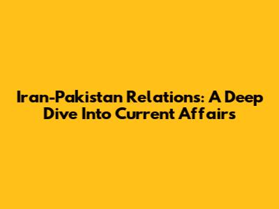 Iran-Pakistan Relations: A Deep Dive Into Current Affairs