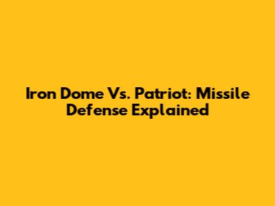 Iron Dome Vs. Patriot: Missile Defense Explained