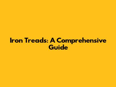 Iron Treads: A Comprehensive Guide