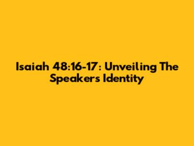 Isaiah 48:16-17: Unveiling The Speaker's Identity
