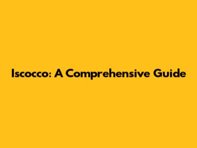 Iscocco: A Comprehensive Guide