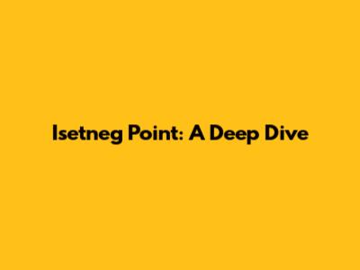 Isetneg Point: A Deep Dive