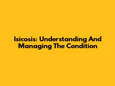 Isicosis: Understanding And Managing The Condition