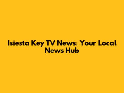 Isiesta Key TV News: Your Local News Hub