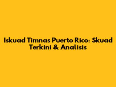 Iskuad Timnas Puerto Rico: Skuad Terkini & Analisis