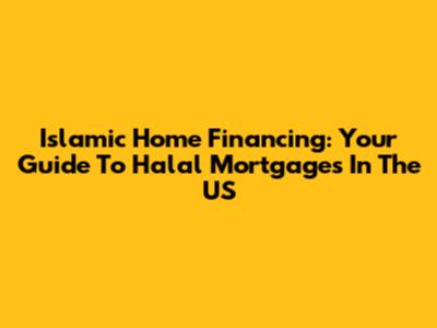 Islamic Home Financing: Your Guide To Halal Mortgages In The US
