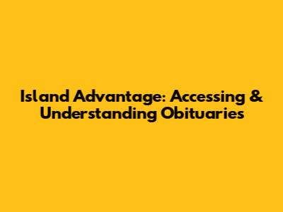 Island Advantage: Accessing & Understanding Obituaries