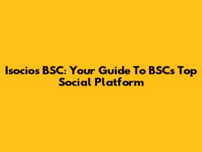 Isocios BSC: Your Guide To BSC's Top Social Platform