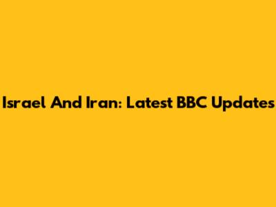 Israel And Iran: Latest BBC Updates