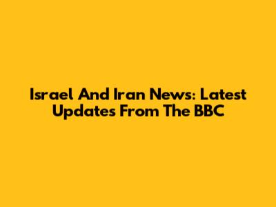 Israel And Iran News: Latest Updates From The BBC