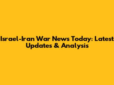 Israel-Iran War News Today: Latest Updates & Analysis