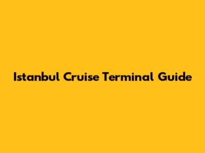 Istanbul Cruise Terminal Guide