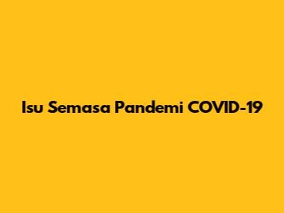 Isu Semasa Pandemi COVID-19