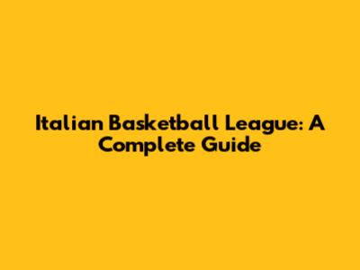 Italian Basketball League: A Complete Guide