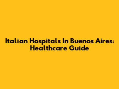 Italian Hospitals In Buenos Aires: Healthcare Guide