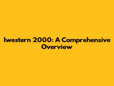 Iwestern 2000: A Comprehensive Overview