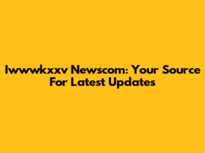 Iwwwkxxv Newscom: Your Source For Latest Updates