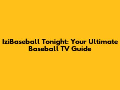 IziBaseball Tonight: Your Ultimate Baseball TV Guide