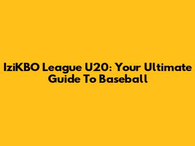 IziKBO League U20: Your Ultimate Guide To Baseball