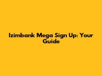 Izimbank Mega Sign Up: Your Guide