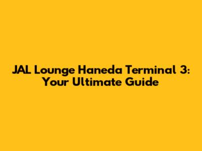 JAL Lounge Haneda Terminal 3: Your Ultimate Guide
