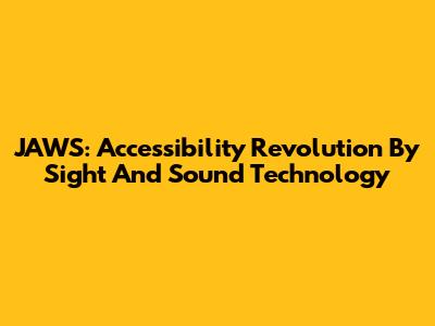 JAWS: Accessibility Revolution By Sight And Sound Technology