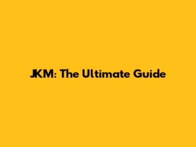 JKM: The Ultimate Guide