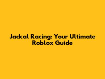 Jackal Racing: Your Ultimate Roblox Guide