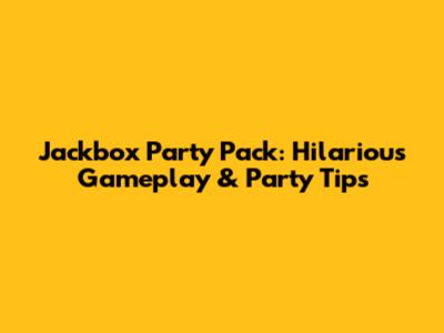 Jackbox Party Pack: Hilarious Gameplay & Party Tips