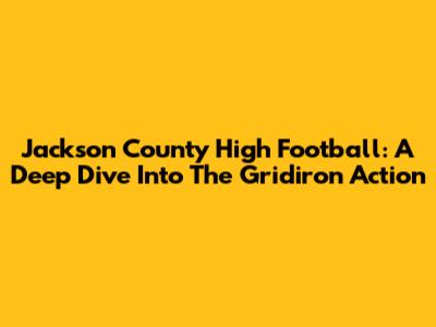 Jackson County High Football: A Deep Dive Into The Gridiron Action