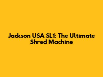 Jackson USA SL1: The Ultimate Shred Machine