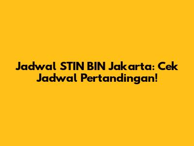 Jadwal STIN BIN Jakarta: Cek Jadwal Pertandingan!
