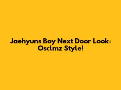 Jaehyun's Boy Next Door Look: Osclmz Style!