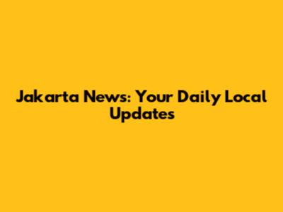 Jakarta News: Your Daily Local Updates