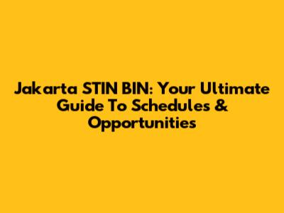 Jakarta STIN BIN: Your Ultimate Guide To Schedules & Opportunities
