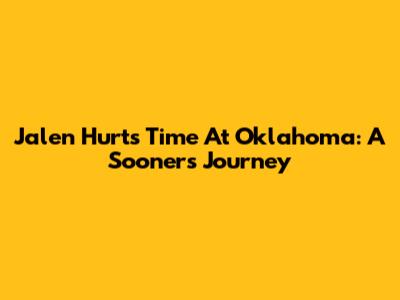 Jalen Hurts' Time At Oklahoma: A Sooner's Journey