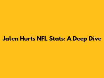 Jalen Hurts NFL Stats: A Deep Dive