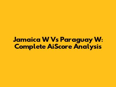 Jamaica W Vs Paraguay W: Complete AiScore Analysis