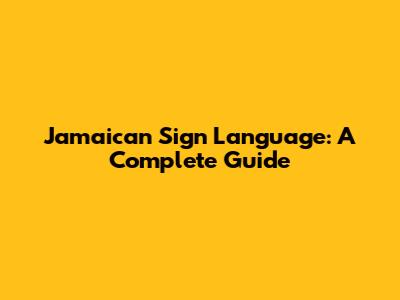 Jamaican Sign Language: A Complete Guide