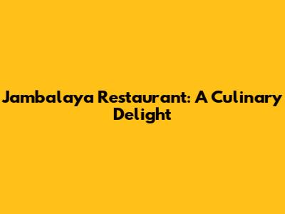 Jambalaya Restaurant: A Culinary Delight